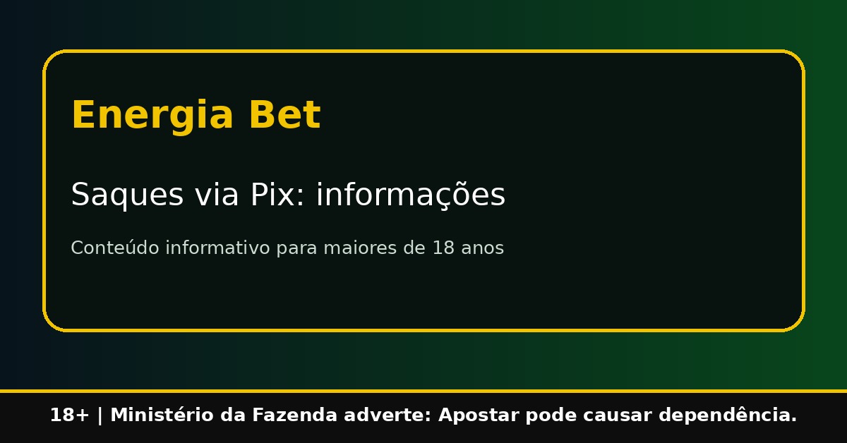 Saque via PIX na Energia Bet: como funciona e o que observar